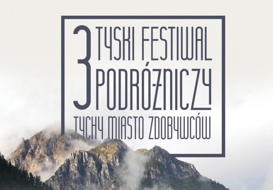 III Tyski Festiwal Podróżniczy „Tychy Miasto Zdobywców”